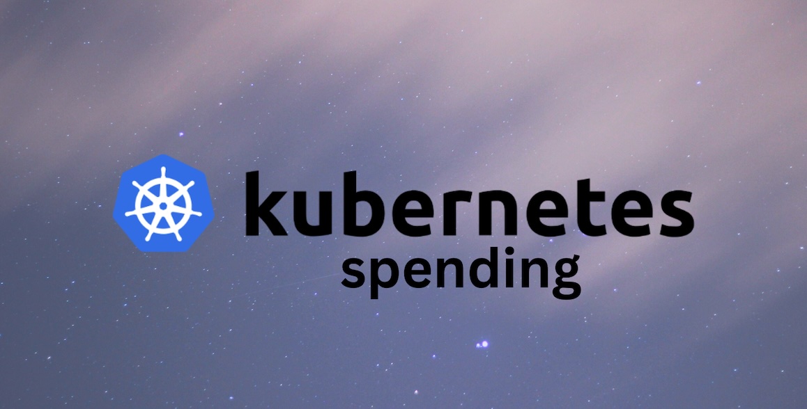 Top 6 Things to Know about Kubernetes Spending (and How to Manage It)